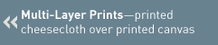 Multi-layer Prints printed cheesecloth over printed canvas