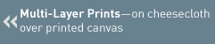 Multi-layer Prints printed cheesecloth over printed canvas